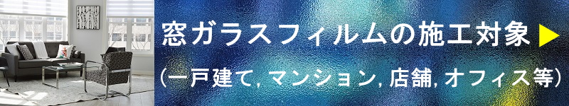窓ガラスフィルムの施工対象：一戸建て、マンション、店舗、飲食店（カフェ、レストラン、居酒屋）、ホテル、旅館、オフィス、ショッピングモール等の商業施設、ビル、公共施設等